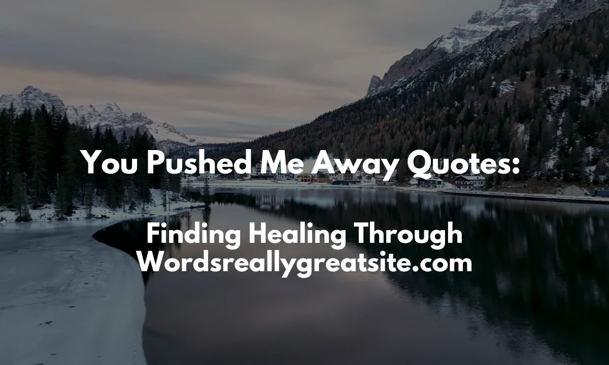 you-pushed-me-away-quotes-finding-healing-through-words